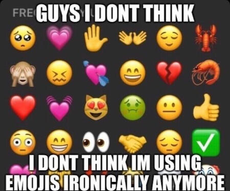 collection of random emojis. the text reads "guys i don't think / i don't think i'm using emojis unironically anymore"