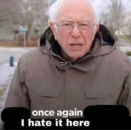 bernie sanders addressing the viewer. the caption is edited to say "once again, i hate it here"